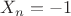 $X_n=-1$