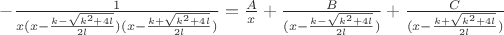 $-\frac{1}{x(x-\frac{k-\sqrt{k^{2}+4l}}{2l})(x-\frac{k+\sqrt{k^{2}+4l}}{2l})}=\frac{A}{x}+\frac{B}{(x-\frac{k-\sqrt{k^{2}+4l}}{2l})}+\frac{C}{(x-\frac{k+\sqrt{k^{2}+4l}}{2l})}$