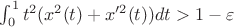 $\int_{0}^{1} t^2(x^2(t)+x'^2(t)) dt > 1 - \varepsilon $