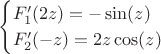 $$\begin{cases}F'_1(2z)=-\sin(z)\\F'_2(-z)=2z\cos(z)\end{cases}$$