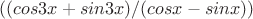 $((cos3x+sin3x)/(cosx-sinx))$