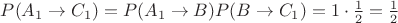 $P(A_1 \to C_1) = P(A_1 \to B)P(B \to C_1) = 1 \cdot \frac 1 2 = \frac 1 2$ $P(A_1 \to C_1) = P(A_1 \to B)P(B \to C_1) = 1 \cdot \frac 1 2 = \frac 1 2$