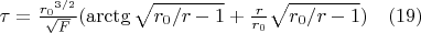 $\tau=\frac{{r_0}^{3/2}}{\sqrt{F}}(\arctg{\sqrt{r_0/r-1}}+\frac{r}{r_0}\sqrt{r_0/r-1}) \quad(19)$