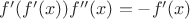 $f'(f'(x))f''(x)=-f'(x) $