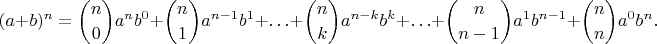 $$(a + b)^n = \binom {n}{0}{a^n}{b^0} + \binom {n}{1}a^{n - 1}b^1 + \ldots + \binom {n}{k}a^{n - k}b^k + \ldots + \binom {n}{n-1}{a^1}b^{n - 1} + \binom {n}{n}a^0{b^n}.$$