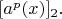$[a^p(x)]_2.$