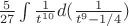 $\frac5{27}\int\frac1{t^{10}}d(\frac1{t^9-1/4})$