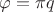 $\varphi= \pi q$