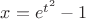 $x=e^{t^2}-1$