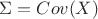 $\Sigma = Cov(X)$