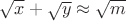 $\sqrt{x}+\sqrt{y}\approx \sqrt{m}$