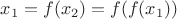 $x_1=f(x_2)=f(f(x_1))$