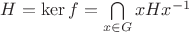 $H= \ker f = \bigcap\limits_{x \in G} xHx^{-1}$
