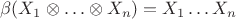 $\beta(X_1\otimes\ldots\otimes X_n) = X_1\ldots X_n$ $\beta(X_1\otimes\ldots\otimes X_n) = X_1\ldots X_n$