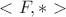 $<F,*>$