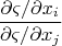 \[
\frac{{{{\partial \varsigma } \mathord{\left/
 {\vphantom {{\partial \varsigma } {\partial x_i }}} \right.
 \kern-\nulldelimiterspace} {\partial x_i }}}}
{{{{\partial \varsigma } \mathord{\left/
 {\vphantom {{\partial \varsigma } {\partial x_j }}} \right.
 \kern-\nulldelimiterspace} {\partial x_j }}}}
\]