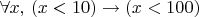 $\forall x,\,(x<10)\to (x<100)$