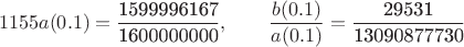 $$1155a(0.1) = \frac{{{\text{1599996167}}}}{{{\text{1600000000}}}}, \qquad \frac{{b(0.1)}}{{a(0.1)}} = \frac{{{\text{29531}}}}
{{{\text{13090877730}}}}$$