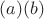 $(a)(b)$