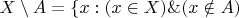 $X\setminus A=\{x:(x\in X)\&(x\notin A)$
