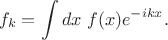 $$f_k = \int dx\ f(x) e^{-ikx}.$$