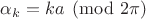 $\alpha_k=ka\pmod{2\pi}$