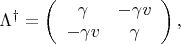 $$\Lambda^\dagger=\left(\begin{array}{cc}\gamma&-\gamma v\\-\gamma v&\gamma\end{array}\right),$$