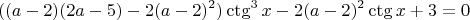 $$((a-2)(2a-5)-2(a-2)^{2})\ctg^{3}{x}-2(a-2)^{2}\ctg{x}+3=0$$
