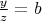 $\frac{y}{z}=b$