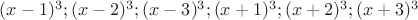 $(x-1)^3;(x-2)^3;(x-3)^3;(x+1)^3;(x+2)^3;(x+3)^3$