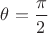 $\theta =\dfrac {\pi }2$