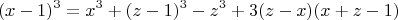 $$(x-1)^3=x^3+(z-1)^3-z^3+3(z-x)(x+z-1)$$