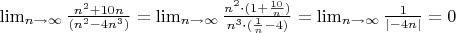 $ \lim_{n\to\infty}\frac{n^2+10n}{ ( n^2-4n^3)}= \lim_{n\to\infty}\frac{n^2\cdot(1+\frac{10}{n})}{n^3\cdot (\frac{1}{n}-4 )}=\lim_{n\to\infty}{\frac{1}{\left |-4n \right |}}=0
$
