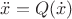 $\ddot{x}=Q(\dot{x})$ $\ddot{x}=Q(\dot{x})$