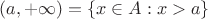 $(a,+\infty)=\{x\in A:x>a\}$