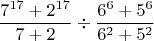 $$\frac{7^{17}+2^{17}}{7+2}\div \frac{6^6+5^6}{6^2+5^2}$$