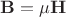 $\mathbf{B}=\mu\mathbf{H}$