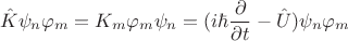$$\hat{K}\psi_n\varphi_m=K_m\varphi_m\psi_n=(i \hbar\frac{\partial}{\partial t}-\hat{U})\psi_n\varphi_m$$