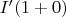 $I'(1 + 0)$