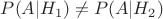 $P(A | H_1) \neq P(A | H_2)$