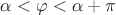 $\alpha< \varphi  <\alpha+\pi$