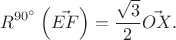 $$R^{90^{\circ}}\left(\vec{EF}\right)=\frac{\sqrt3}{2}\vec{OX}.$$