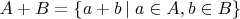 $A+B=\{a+b\left|\right.a\in A, b\in B\}$
