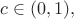$c\in (0,1),$