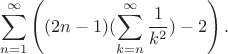 $$\sum_{n=1}^\infty\left((2n-1)(\sum_{k=n}^\infty\frac1{k^2})-2\right).$$