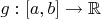 $g:[a,b]\rightarrow\mathbb{R}$