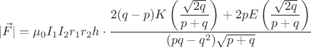 $$|\vec{F}|=\mu_{0}I_{1}I_{2}r_{1}r_{2}h \cdot \dfrac{2(q-p)K \left(\dfrac{\sqrt{2q}}{p+q} \right)+2p  E\left(\dfrac{\sqrt{2q}}{p+q} \right)}{(pq-q^{2})\sqrt{p+q}}$$