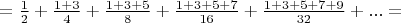 $=\frac {1} 2 + \frac {1+3} 4 + \frac {1+3+5} 8 + \frac {1+3+5+7} {16} + \frac {1+3+5+7+9} {32} + ... =$