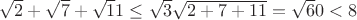 $\sqrt2+\sqrt7+\sqrt11\le\sqrt3\sqrt{2+7+11}=\sqrt60<8$