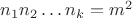 $n_1 n_2 \dots n_k = m^2$